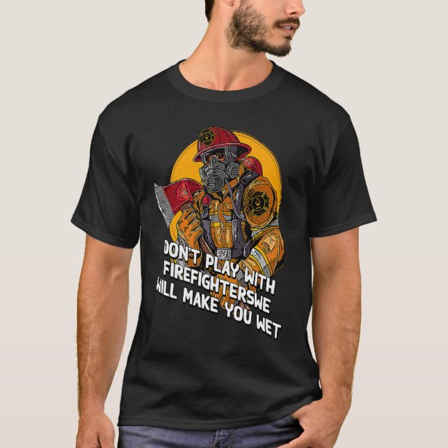 Camiseta Dont Play with Firefighters  Fire Department Humor (Anverso)