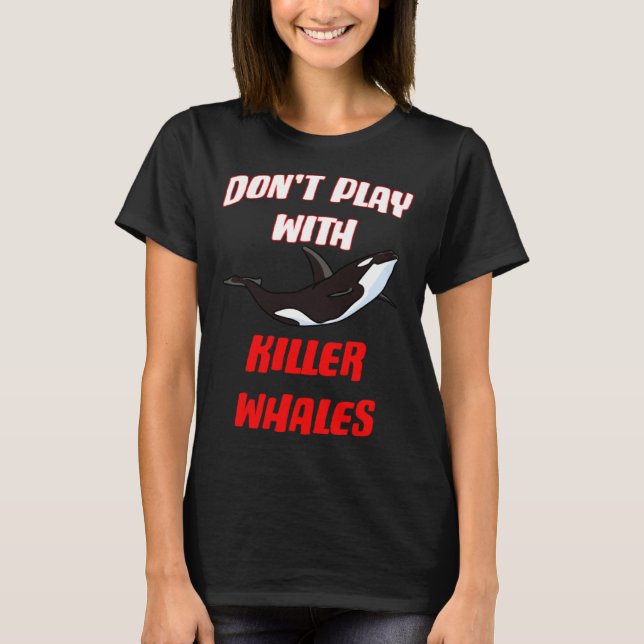 Camiseta Don't Play With Killer Whales (Anverso)
