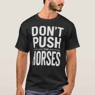 Camiseta Don't Push the Horses - Funny Meme Quote 