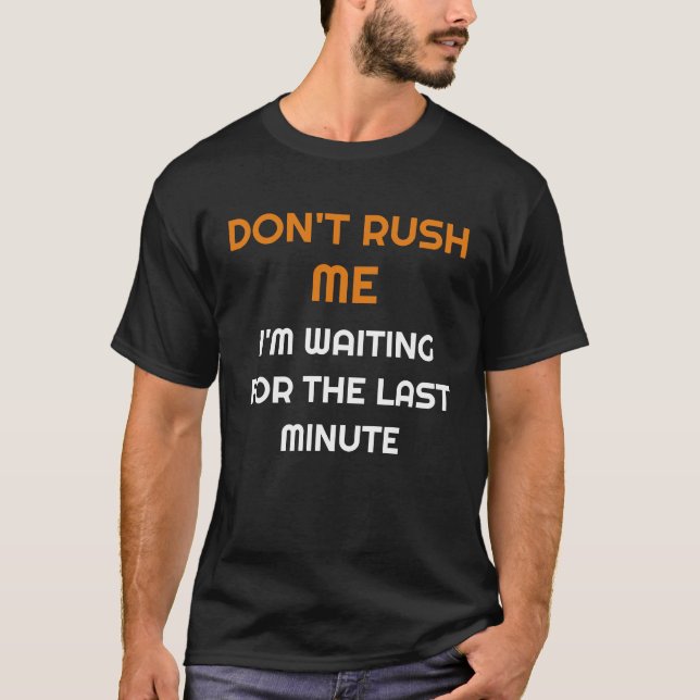 Camiseta Don't rush me I'm waiting for the last minute (Anverso)