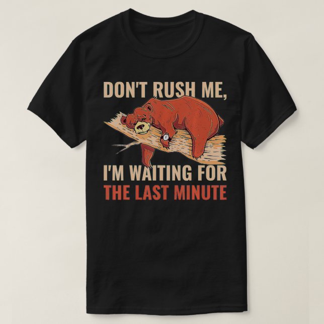 Camiseta Dont Rush Me Im Waiting For The Last Minute  (Diseño del anverso)