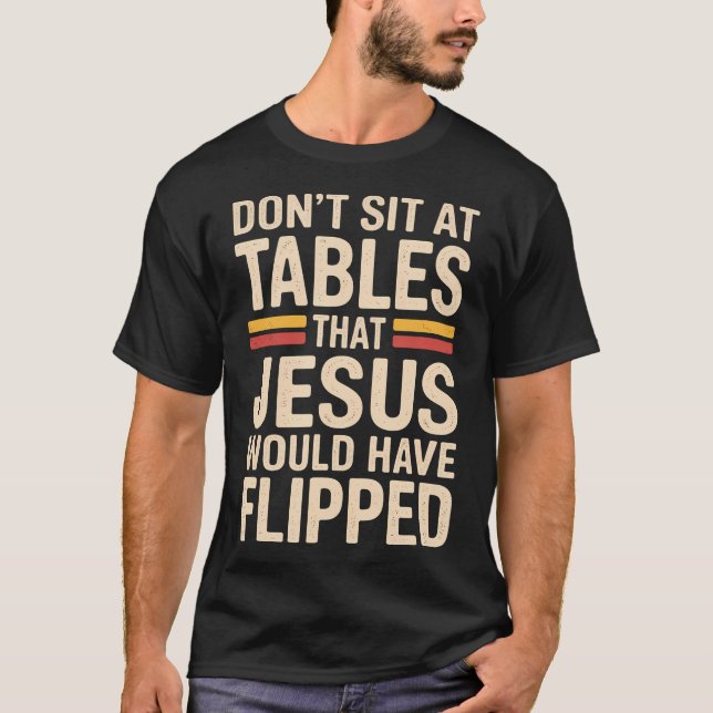 Camiseta Don't Sit At Tables That Jesus Would Have Flipped  (Anverso)