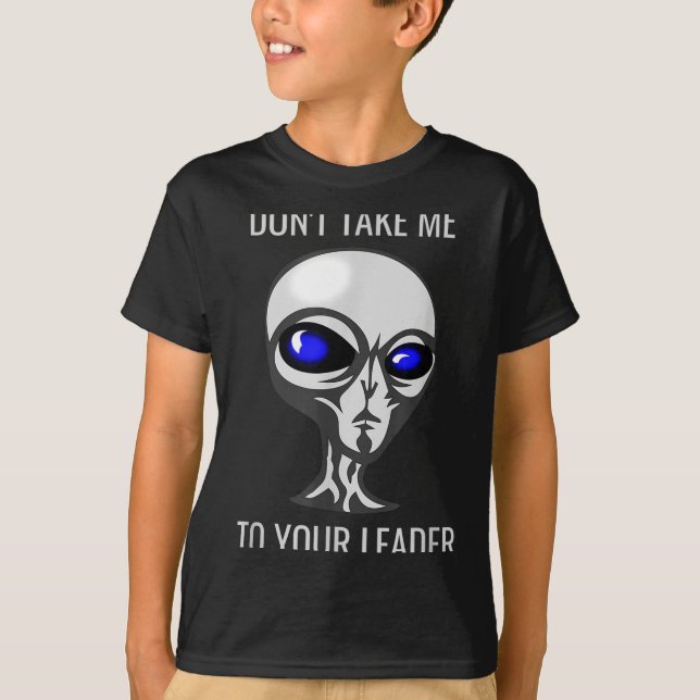 Camiseta Don't Take Me To Your Leader Funny Alien  (Anverso)