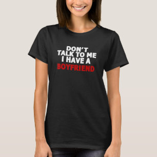 Camiseta Dont Talk To Me I Have A Boyfriend