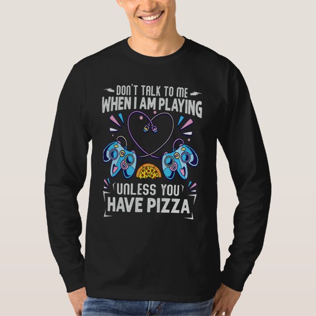 Camiseta Don't Talk To Me When I Am Playing Unless You Have (Anverso)