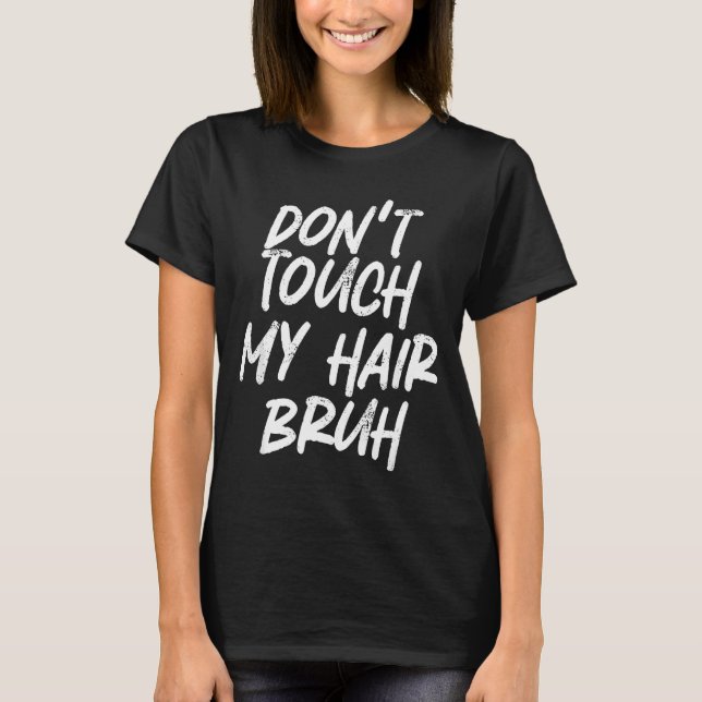 Camiseta Don't Touch My Hair Bruh Funny Djoke Saying  (Anverso)