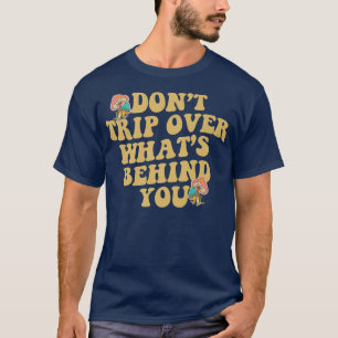Camiseta Don't Trip Over What's Behind You, Mental Health A