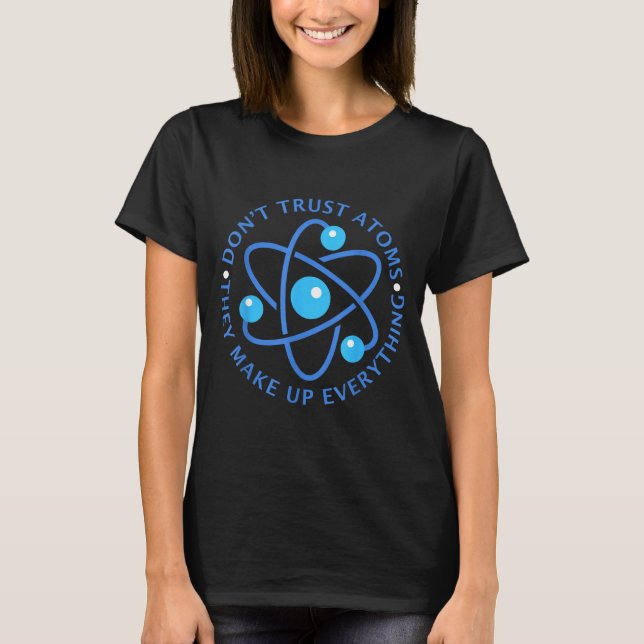 Camiseta Don't Trust Atoms They Make Up Everything Girl Boy (Anverso)