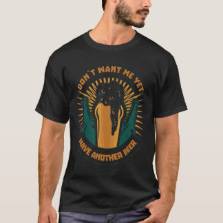 Camiseta Dont Want Me Yet Have Another Beer Biertrinker Par