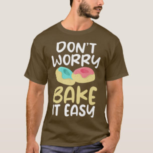 Camiseta Dont worry bake it easy Cooking Baking Baker 