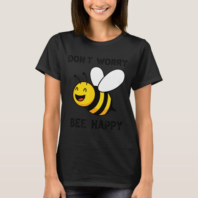 Camiseta Don't Worry Bee Happy Cute Funny Sitive Quote  (Anverso)