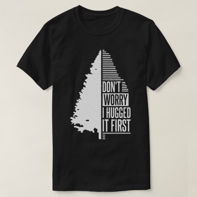 Camiseta Don't Worry I Hugged It First Arborist (1)  (Diseño del anverso)