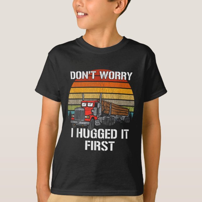 Camiseta Don't Worry I Hugged It First Log Truck Driver Hau (Anverso)