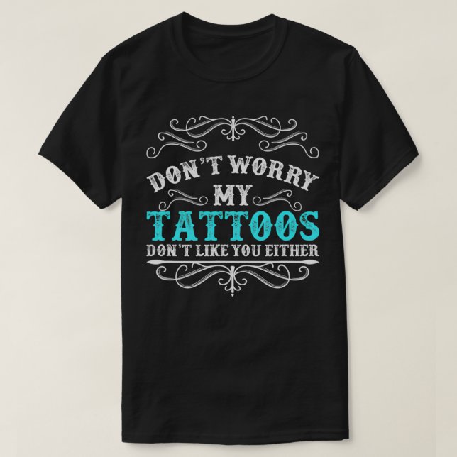 Camiseta Dont Worry My Tattoos Dont Like You Either Funny T (Diseño del anverso)