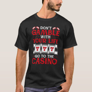 Camiseta Donu2019t Jugar Con Tu Vida Ir Al Casino