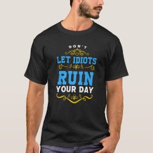 Camiseta Donu2019t Que los idiotas arruinen tu día 21