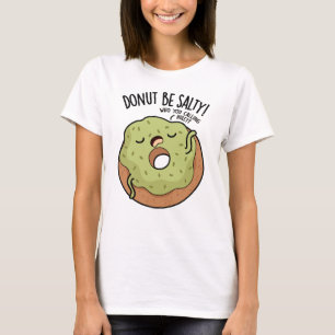Camiseta Donut Be Salty Funny Donut Pun