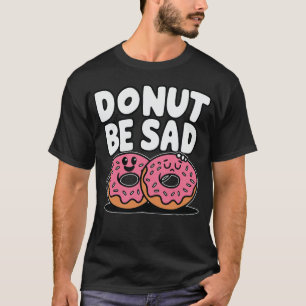 Camiseta Donut Be Triste - Diseño gracioso de Doughnut