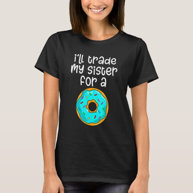 Camiseta Donut I'll Trade My  Sister For A Donut Men Women (Anverso)