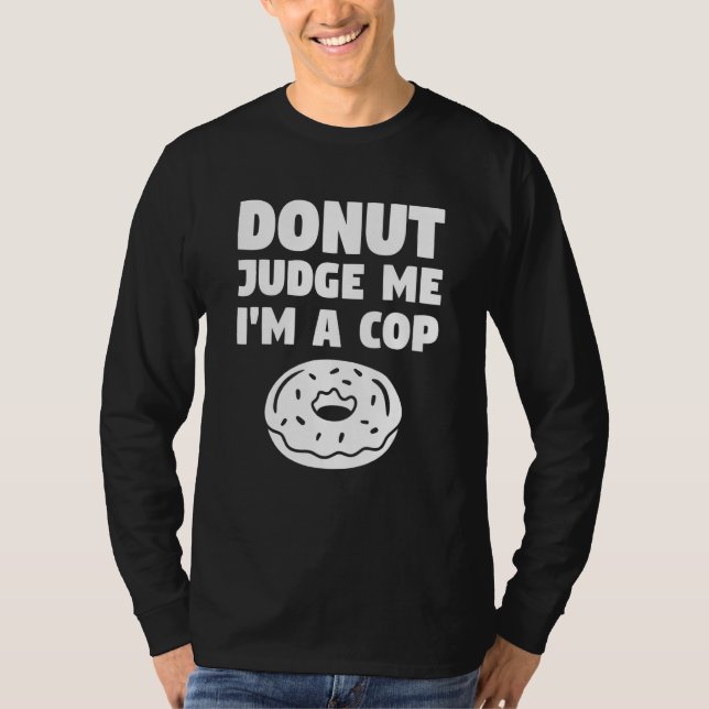 Camiseta Donut Judge Me I'm A Cop Police Officer Law Enforc (Anverso)