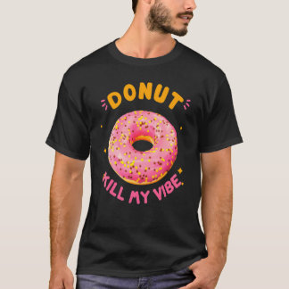 Camiseta Donut Kill My Vibe Donut Doughnut Pun