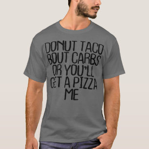Camiseta Donut Taco Bout Carbs or You Get Pizza Me Funn