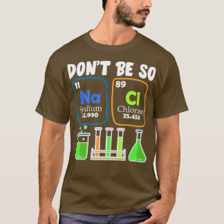 Camiseta Donx27t Be So NaCl Salty Chemistry Chiste Shirt 1