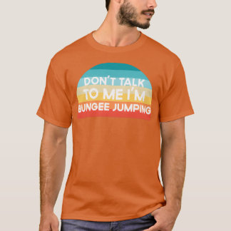 Camiseta Donx27t me habla Ix27m Bungee Jumping Funny Gift