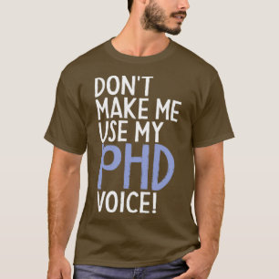 Camiseta Donx27t Me Hace Usar Mi Graduado De PhD Voice Grad
