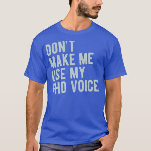 Camiseta Donx27t Me Hace Usar Mi Graduado De PhD Voice Grad