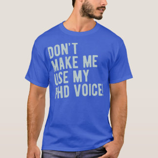 Camiseta Donx27t Me Hace Usar Mi Graduado De PhD Voice Grad