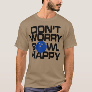 Camiseta Donx27t Worry Bowl Happy Bowling Funny T