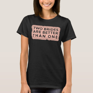 Camiseta Dos novias son mejor que una Lesbiana soltera