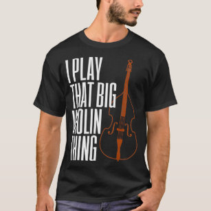 Camiseta Double Bass I Play That Big Violin Thing Funny
