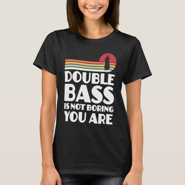 Camiseta double bass is not boring you are double basses (Anverso)