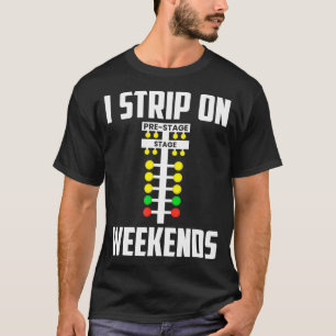 Camiseta Drag Racer Humor I Strip On Weekends Funny Drag Ra