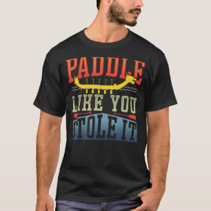 Camiseta Dragon Boat Paddle Like You Stole