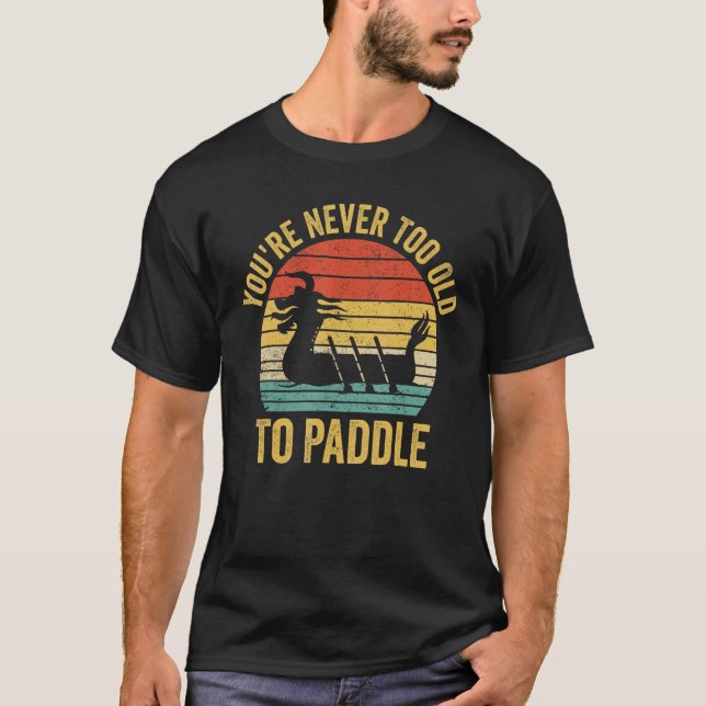 Camiseta Dragon Boat Racing Race Paddle You re Never Old To (Anverso)