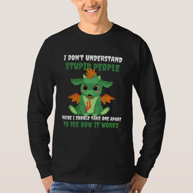 Camiseta Dragon I Don t Understand Stupid People Cute Drago (Anverso)