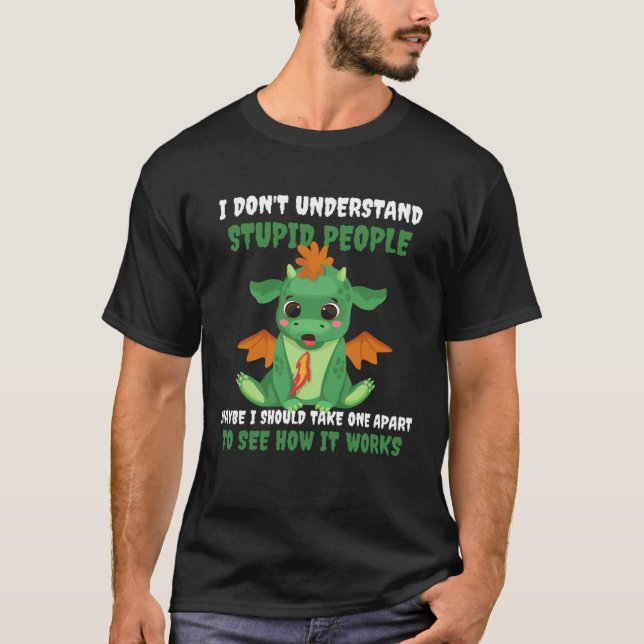 Camiseta Dragon I Don t Understand Stupid People Cute Drago (Anverso)