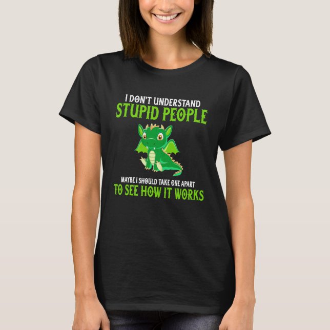 Camiseta Dragon  I Don t Understand Stupid People Dragon (Anverso)
