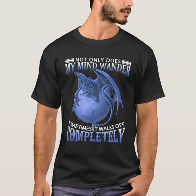 Camiseta Dragon  Not Only Does My Mind Wander Sometimes It  (Anverso)