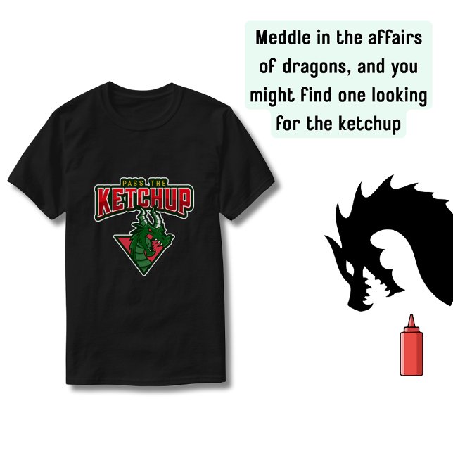 Camiseta Dragón: Pasa el Ketchup (Do not meddle or the dragon might start looking for the ketchup)
