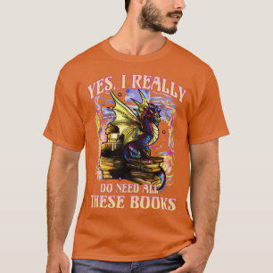 Camiseta Dragon Sí Realmente Necesito Todos Estos Libros La