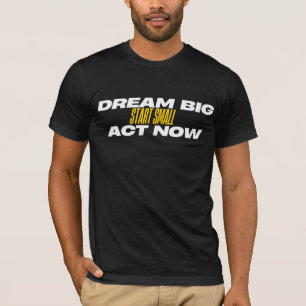Camiseta Dream Big Start Small Act Now