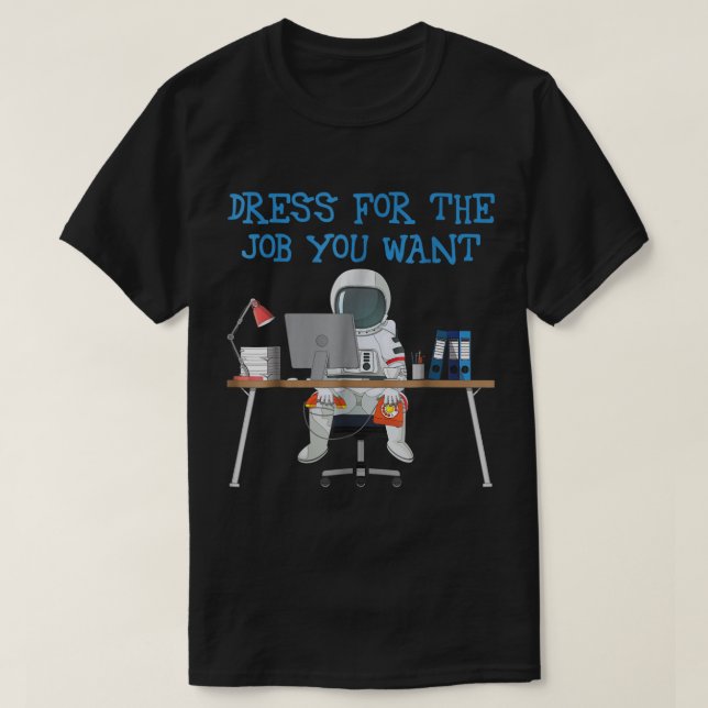 Camiseta Dress for the Job You Want Astronaut (Diseño del anverso)