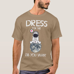 Camiseta Dress for the Job You Want Funny Astronauts Space