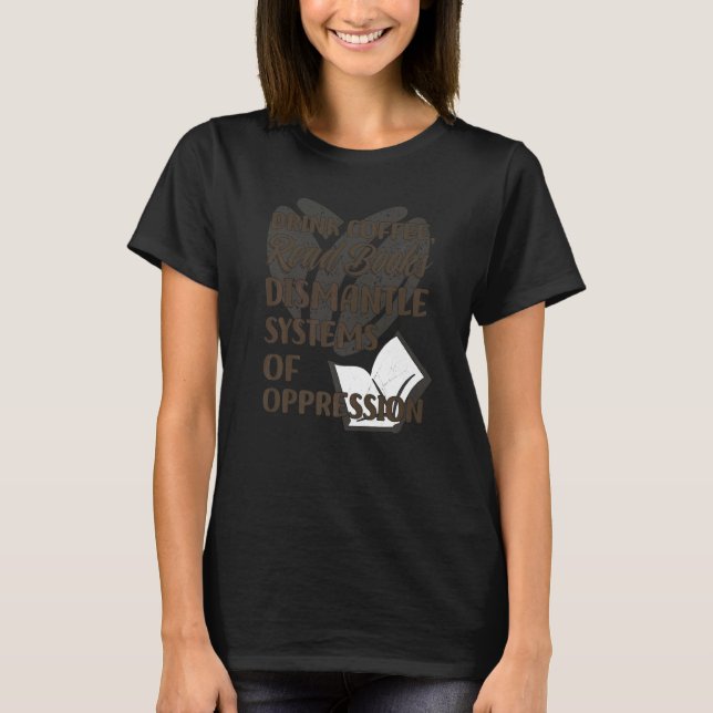 Camiseta Drink Coffee Read Books Dismantle Systems Of Oppre (Anverso)