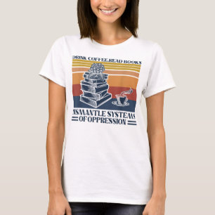 Camiseta Drink Coffee Read Books Dismantle Systems Of Oppre