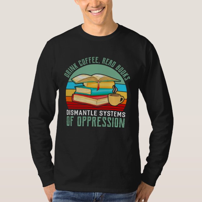 Camiseta Drink Coffee Read Books Dismantle Systems Of Oppre (Anverso)